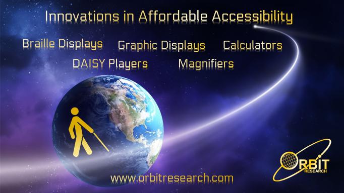 An image of the earth as seen from space with a yellow stick figure holding a white cane.  At the top it says 'Innovations in Affordable Accessibility', followed by 'Braille Displays, Graphic Displays, Calculators, DAISY Players and Magnifiers'.  Across the bottom in mottled yellow are the Orbit Research logo and their website. 